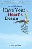 Cover of the book Have Your Heart's Desire: Tools for a Wealthier, Healthier, Happier Life by Carol Chapman