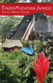 Cover of the book Tales From the Yucatan Jungle: Life in a Mayan Village by Kristine Ellingson